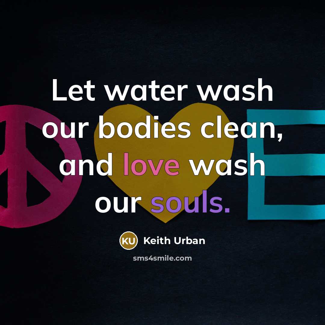“Let water wash our bodies clean, and love wash our…” quote by Keith Urban