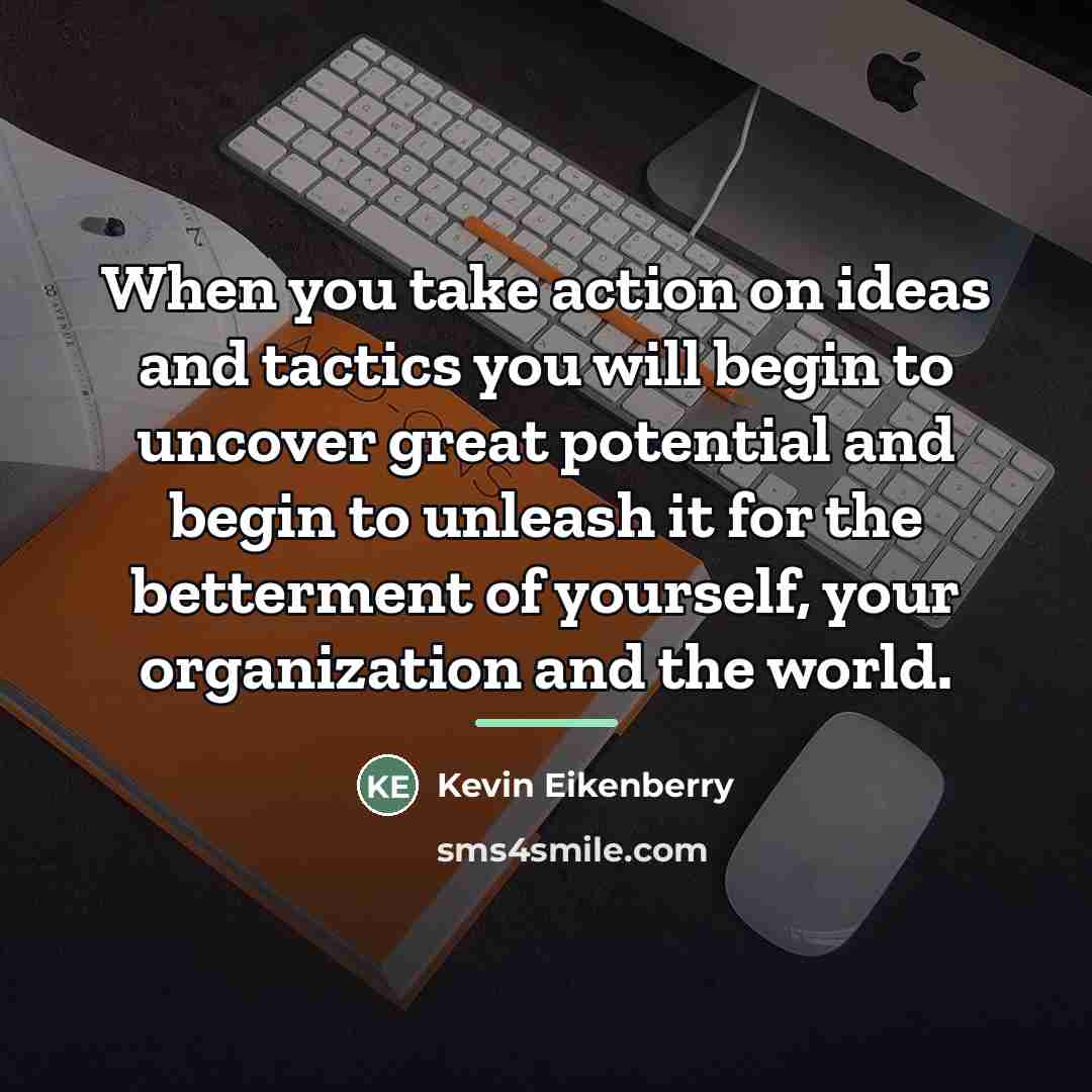 “When you take action on ideas and tactics you will…” quote by Kevin Eikenberry