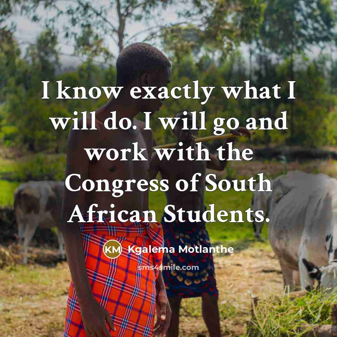“I know exactly what I will do. I will go…” quote by Kgalema Motlanthe