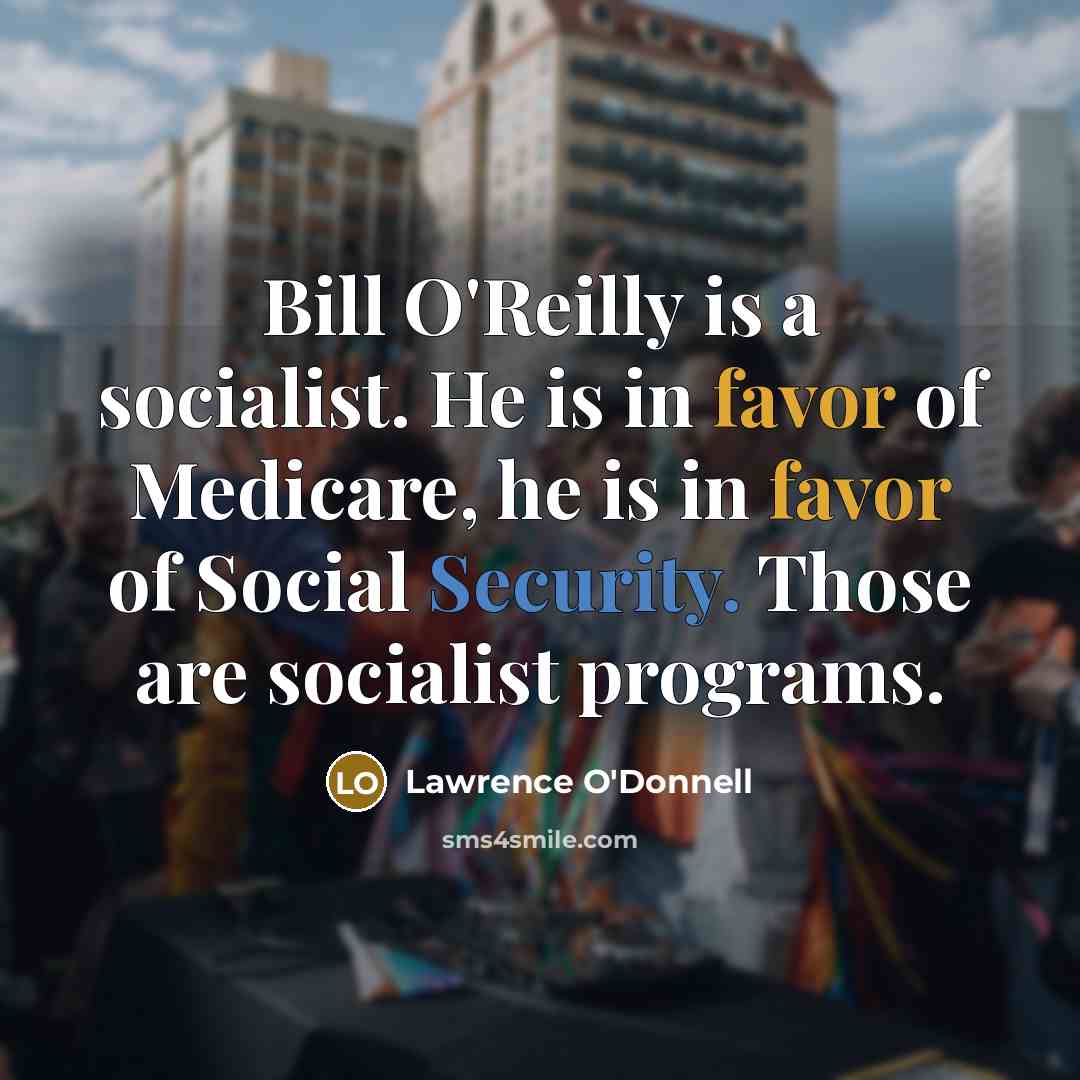 “Bill O'Reilly is a socialist. He is in favor of…” quote by Lawrence O'Donnell