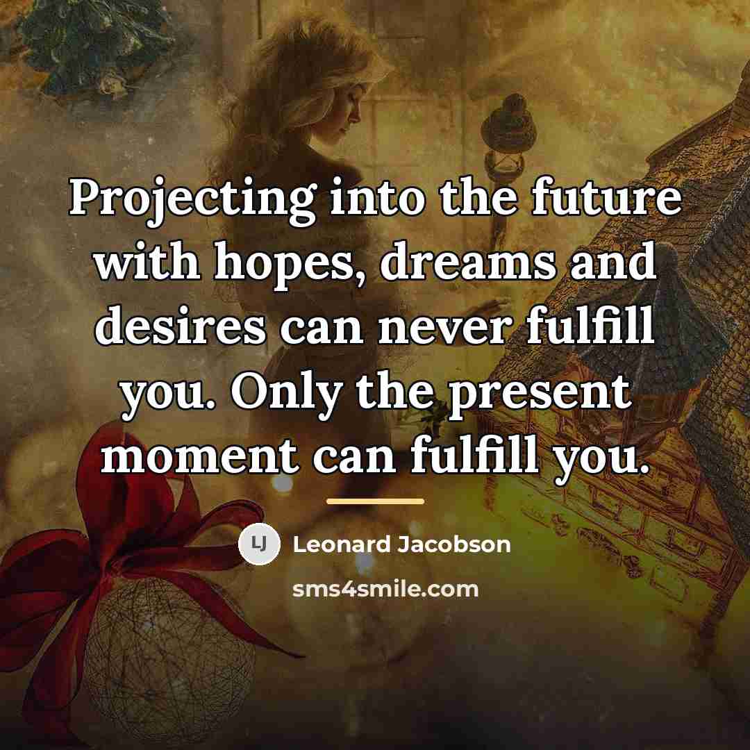 “Projecting into the future with hopes, dreams and desires can…” quote by Leonard Jacobson