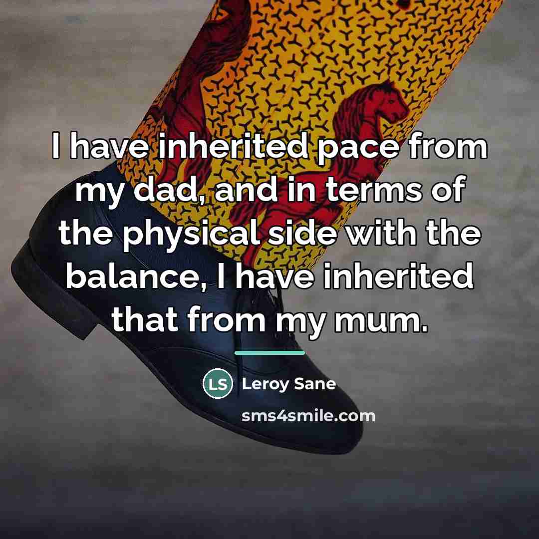“I have inherited pace from my dad, and in terms…” quote by Leroy Sane