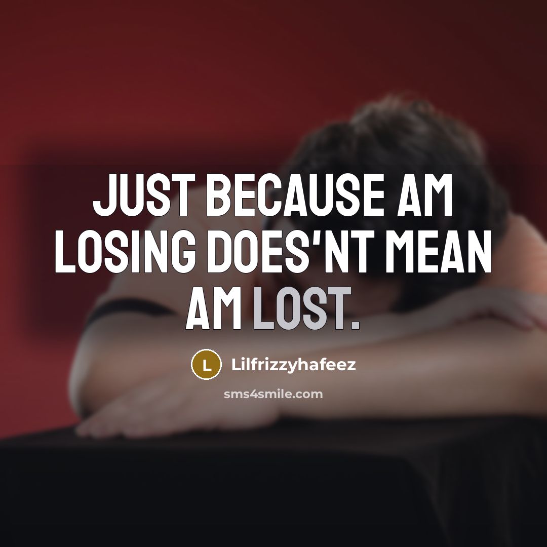 “Just because am losing does'nt mean am lost.…” quote by Lilfrizzyhafeez