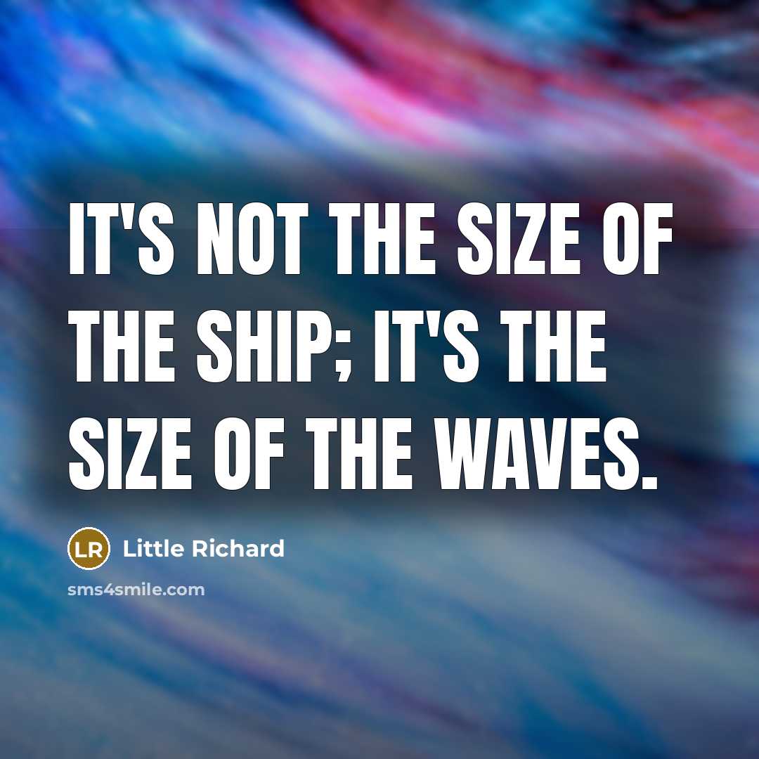 “It's not the size of the ship; it's the size…” quote by Little Richard