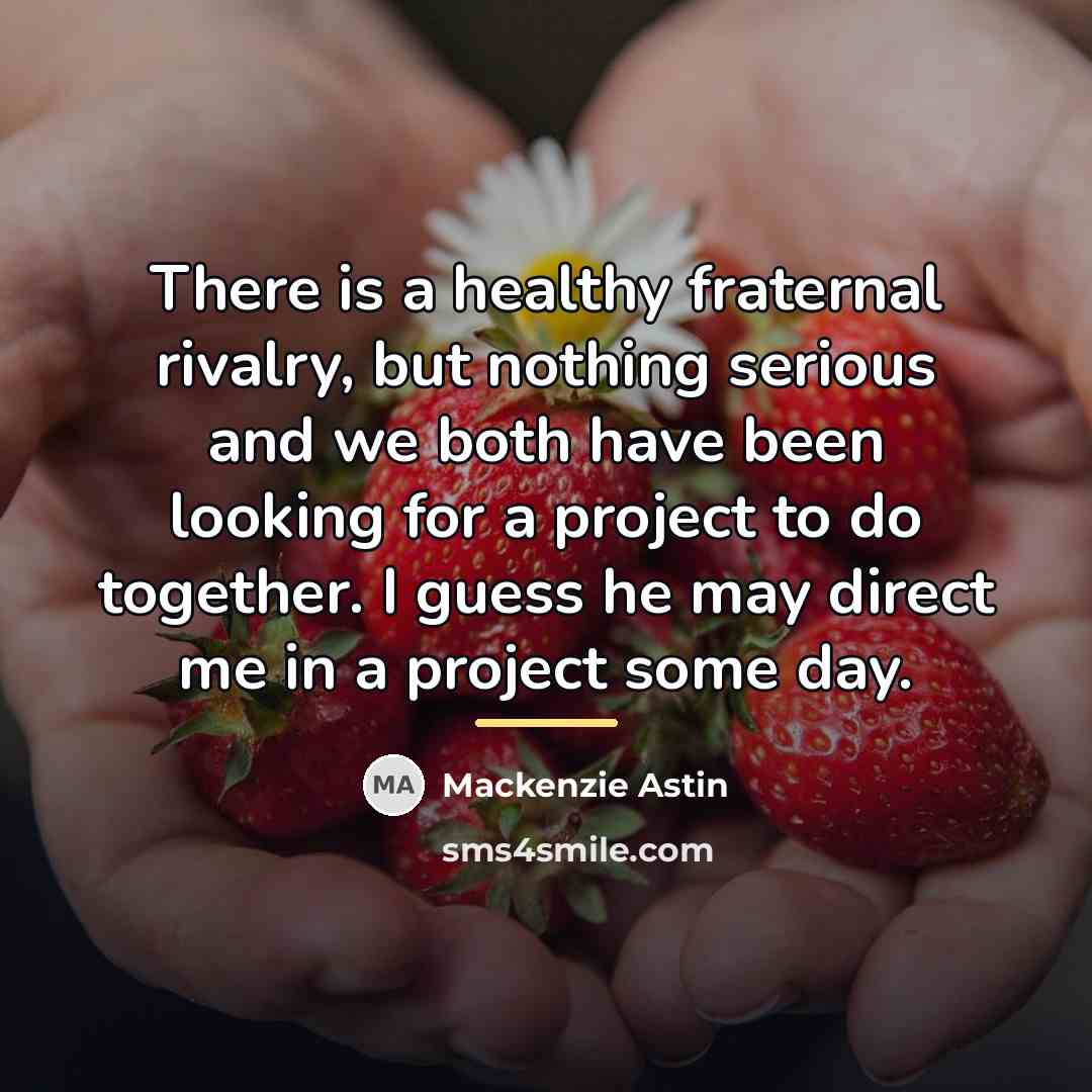 “There is a healthy fraternal rivalry, but nothing serious and…” quote by Mackenzie Astin