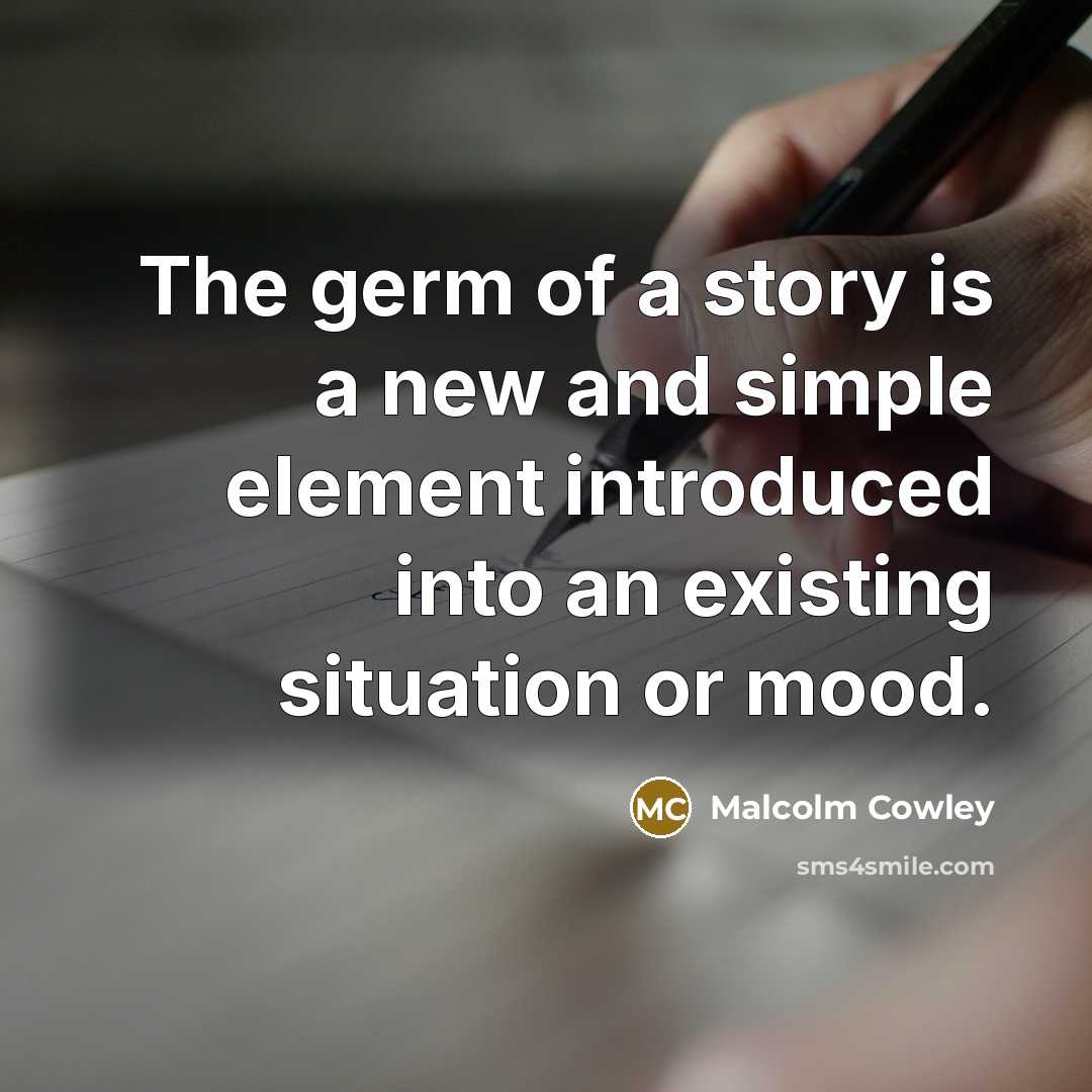 “The germ of a story is a new and simple…” quote by Malcolm Cowley