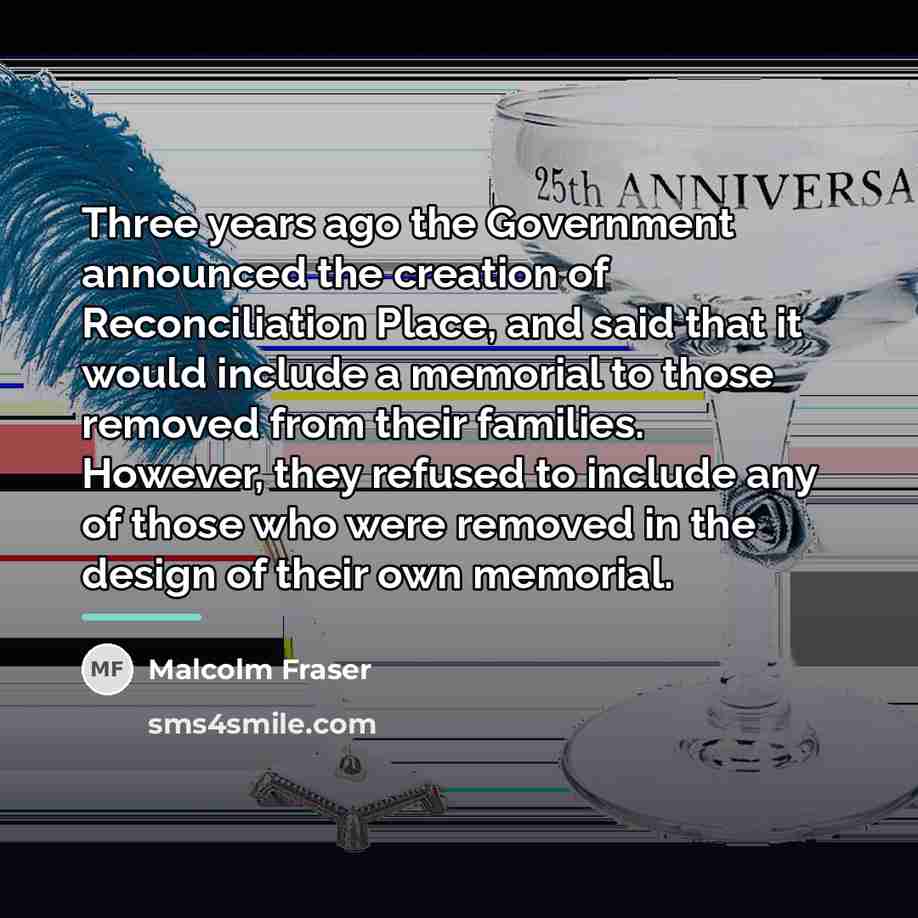 “Three years ago the Government announced the creation of Reconciliation…” quote by Malcolm Fraser