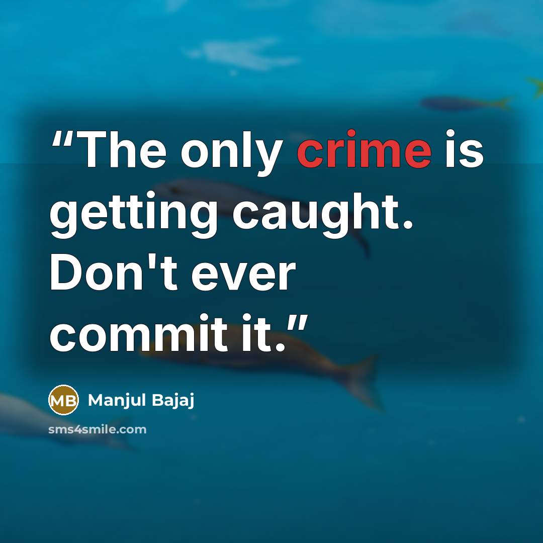 “The only crime is getting caught. Don't ever commit it.” quote by Manjul Bajaj