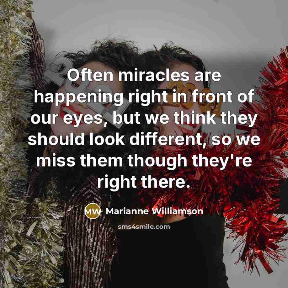 “Often miracles are happening right in front of our eyes,…” quote by Marianne Williamson