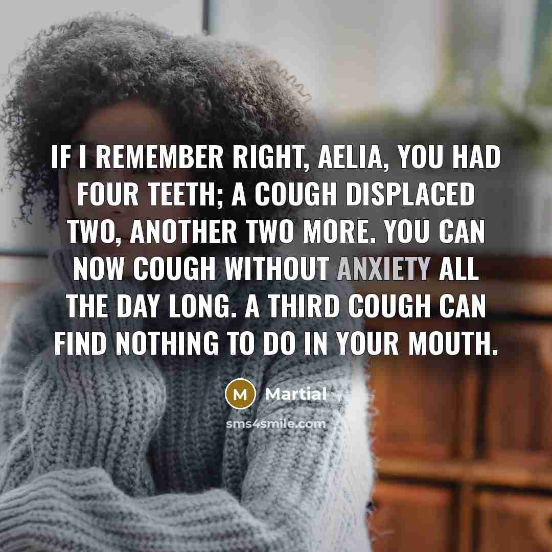 “If I remember right, Aelia, you had four teeth; a…” quote by Martial