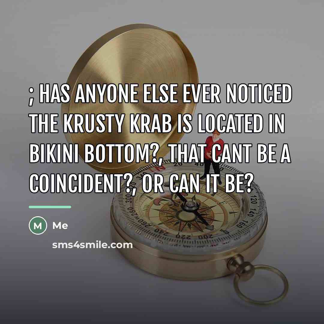 “; has anyone else ever noticed the Krusty Krab is…” quote by Me