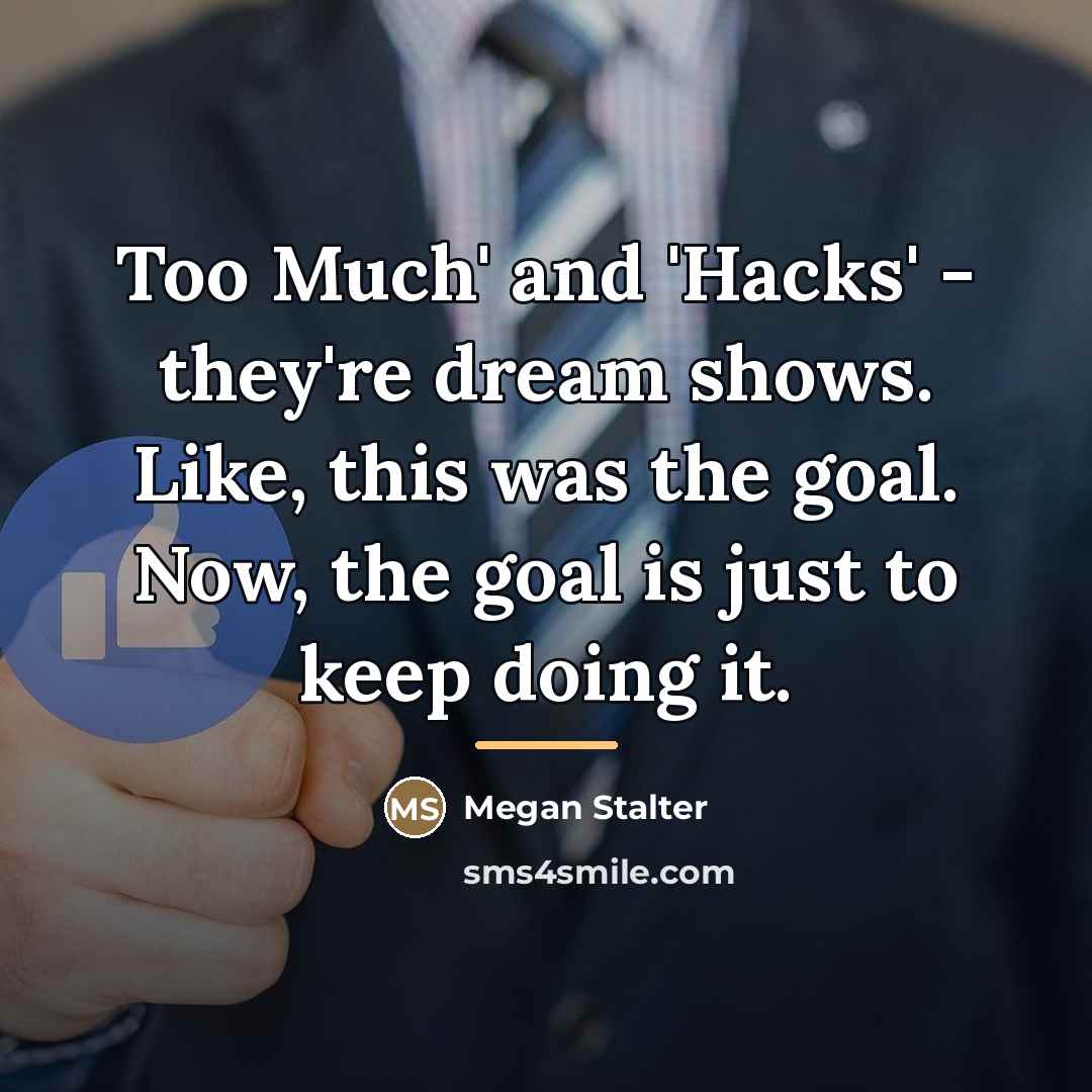 “Too Much' and 'Hacks' - they're dream shows. Like, this…” quote by Megan Stalter