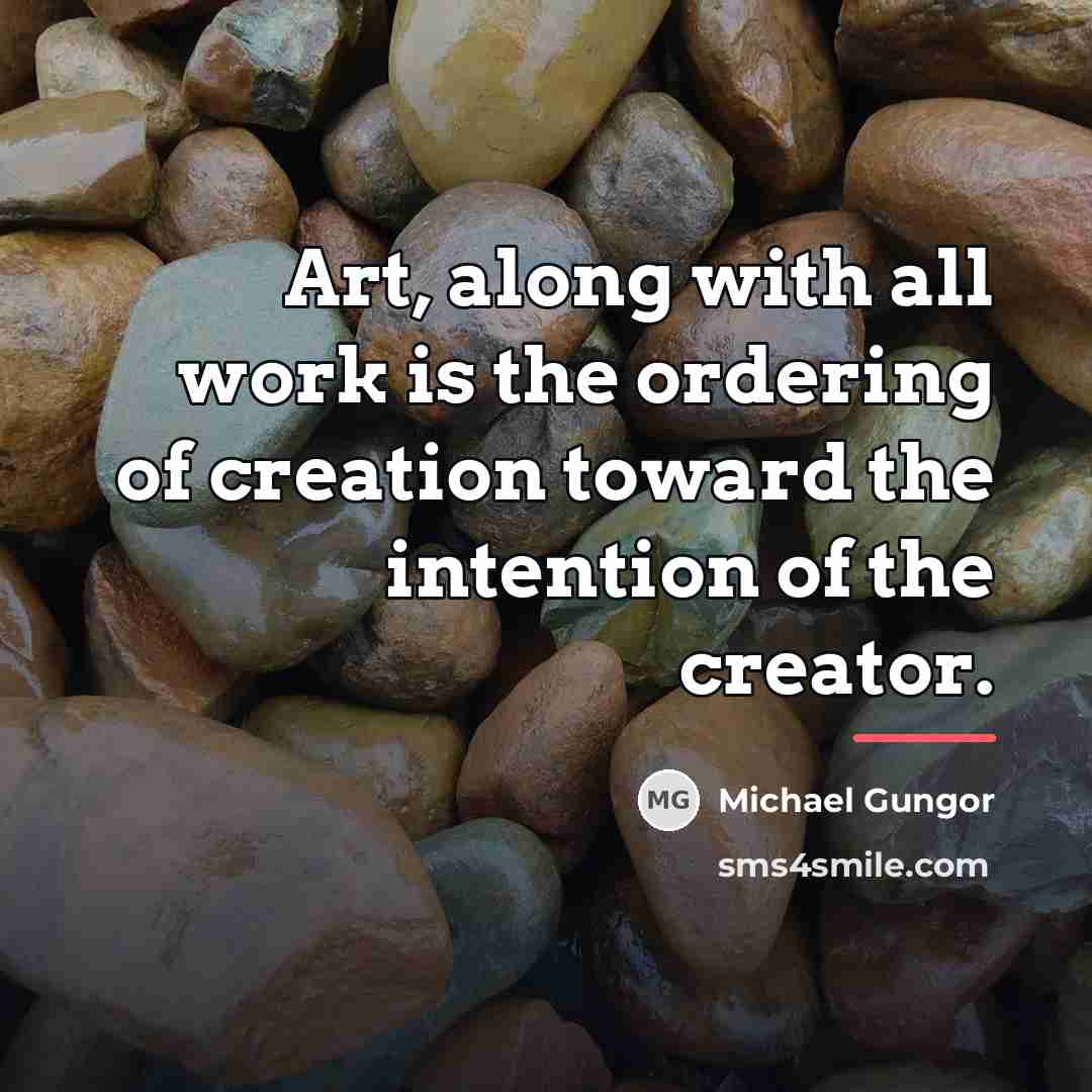 “Art, along with all work is the ordering of creation…” quote by Michael Gungor