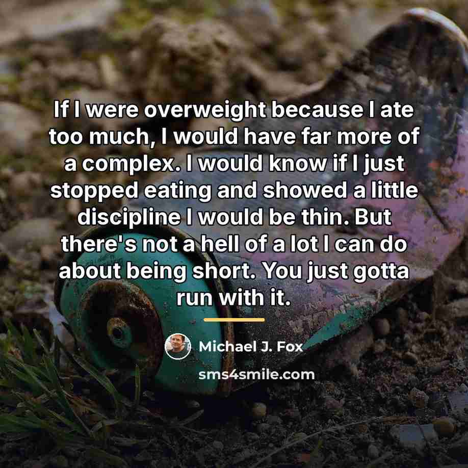 “If I were overweight because I ate too much, I…” quote by Michael J. Fox