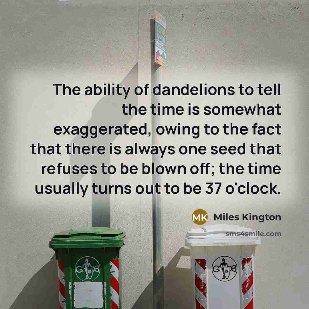 “The ability of dandelions to tell the time is somewhat…” quote by Miles Kington