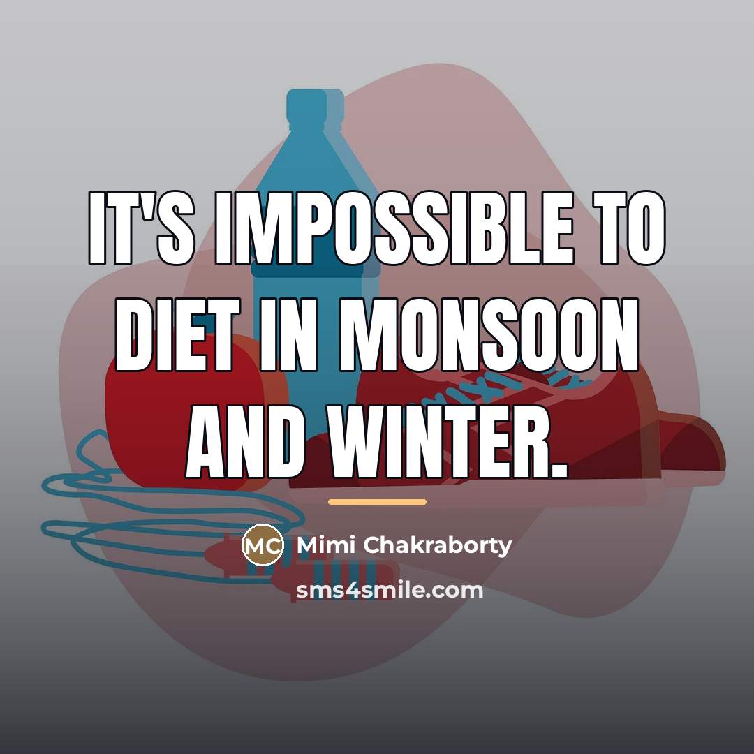 “It's impossible to diet in monsoon and winter.…” quote by Mimi Chakraborty