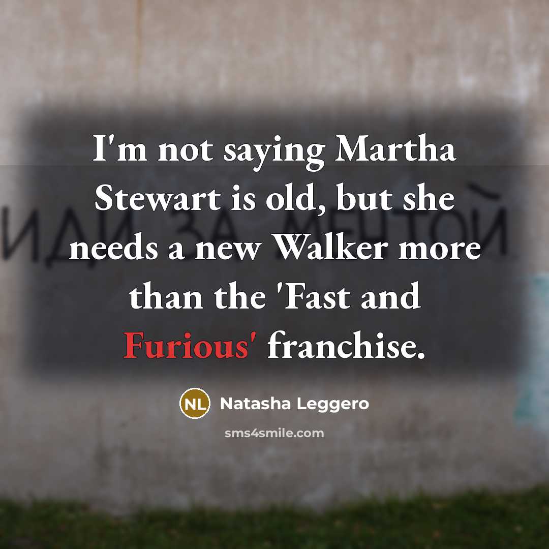“I'm not saying Martha Stewart is old, but she needs…” quote by Natasha Leggero