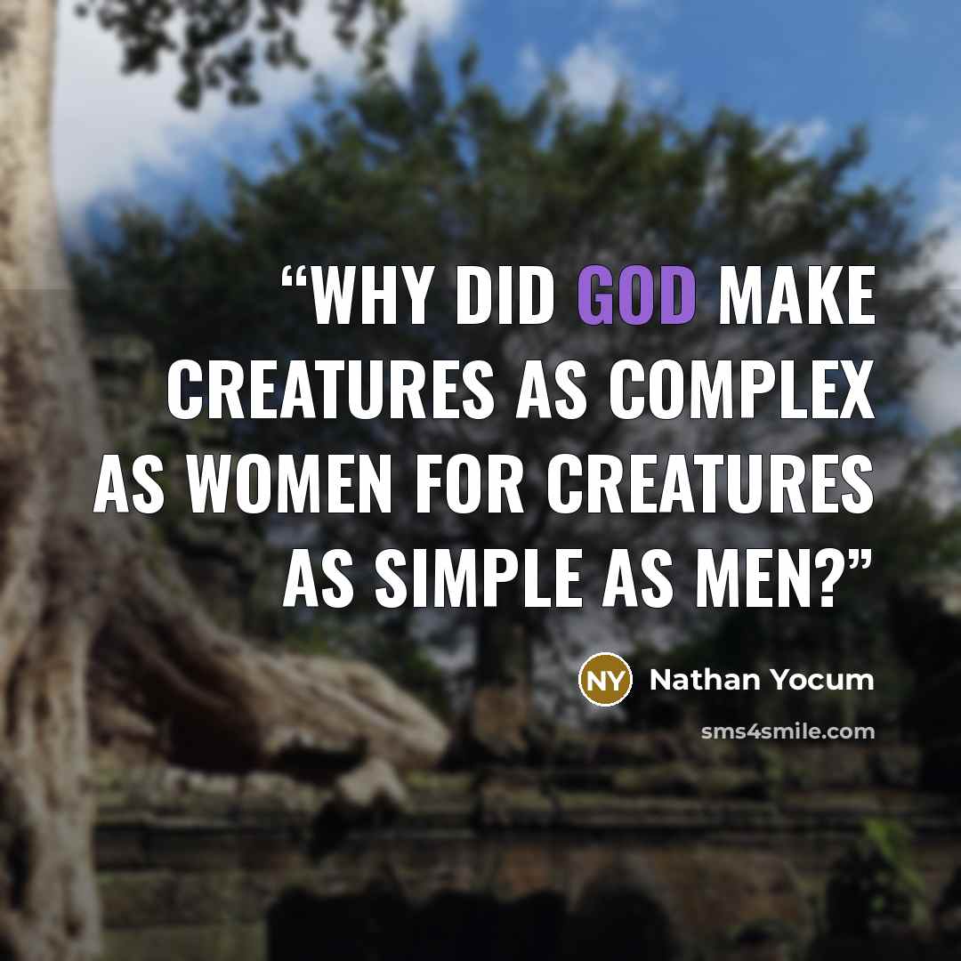 “Why did God make creatures as complex as women for creatures as simple as men?” quote by Nathan Yocum