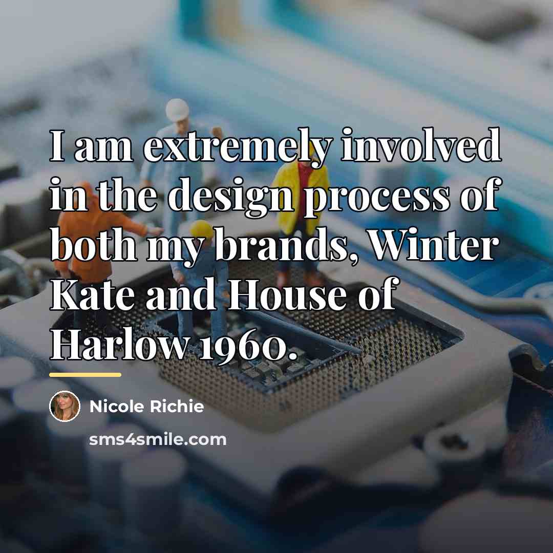 “I am extremely involved in the design process of both…” quote by Nicole Richie