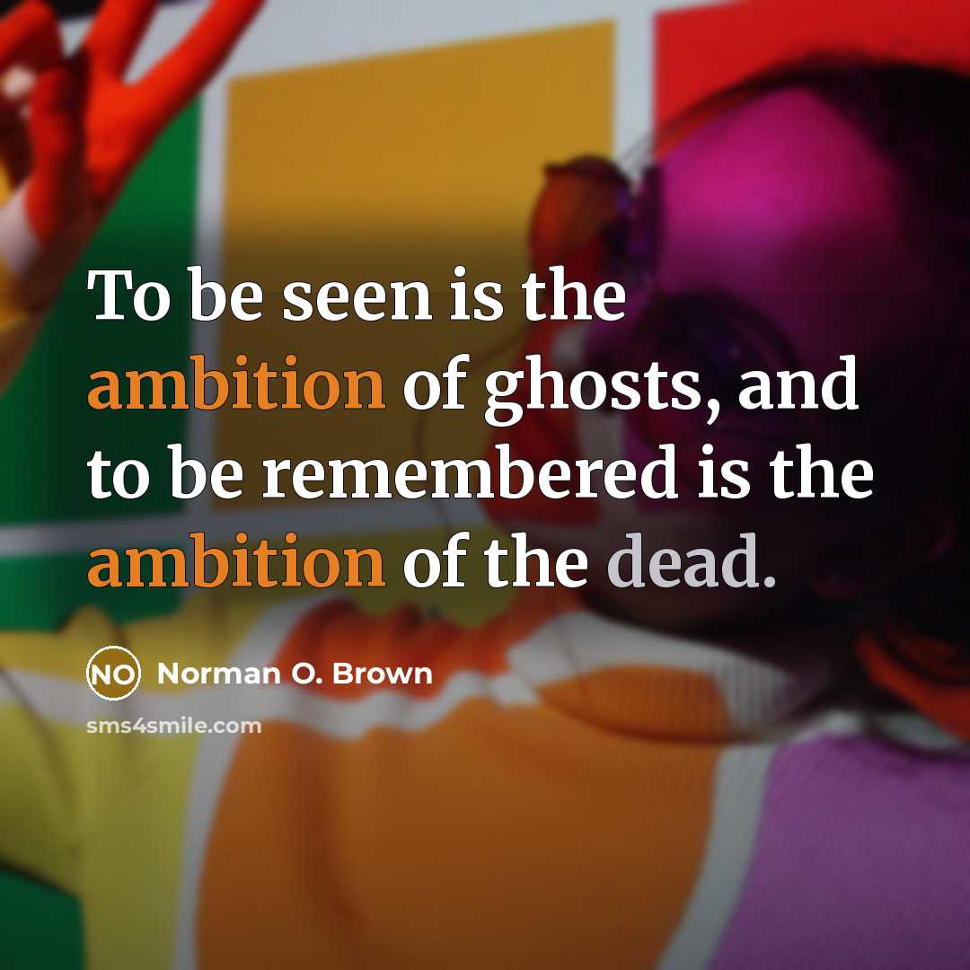 “To be seen is the ambition of ghosts, and to…” quote by Norman O. Brown