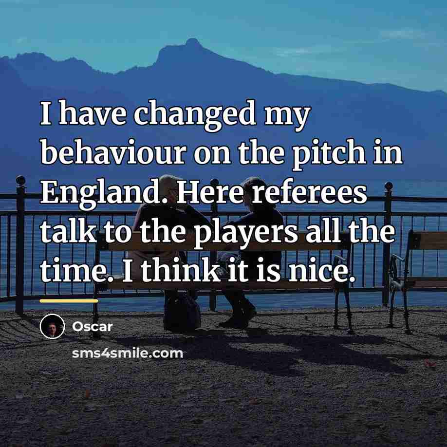 “I have changed my behaviour on the pitch in England.…” quote by Oscar