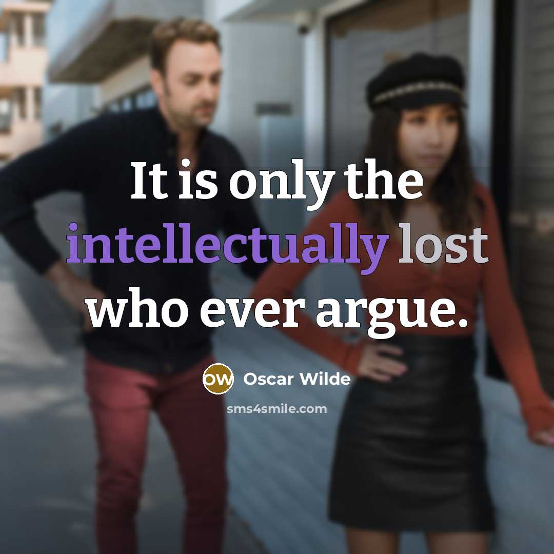 “It is only the intellectually lost who ever argue.” quote by Oscar Wilde