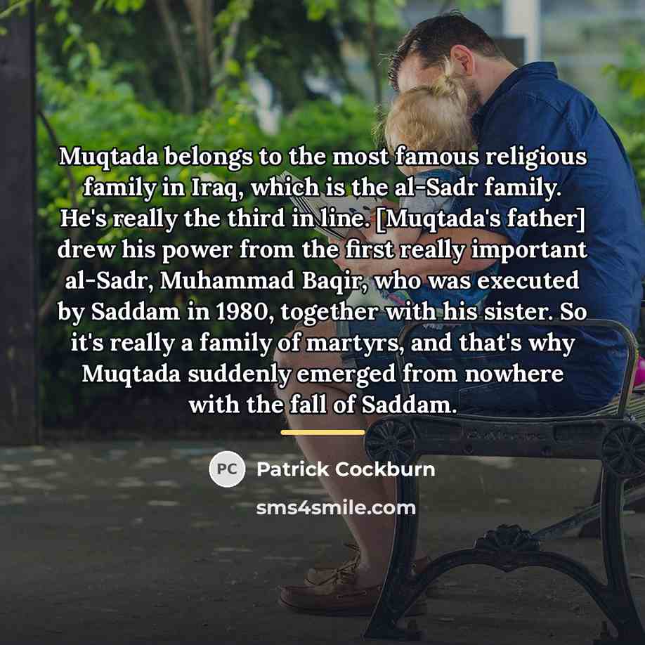 “Muqtada belongs to the most famous religious family in Iraq,…” quote by Patrick Cockburn