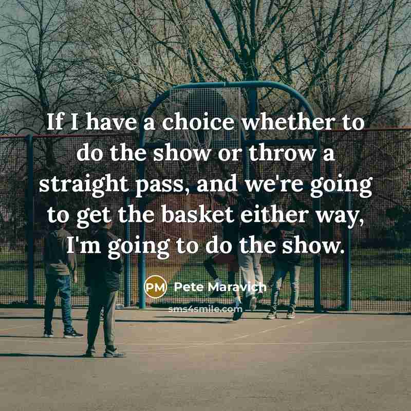 “If I have a choice whether to do the show…” quote by Pete Maravich