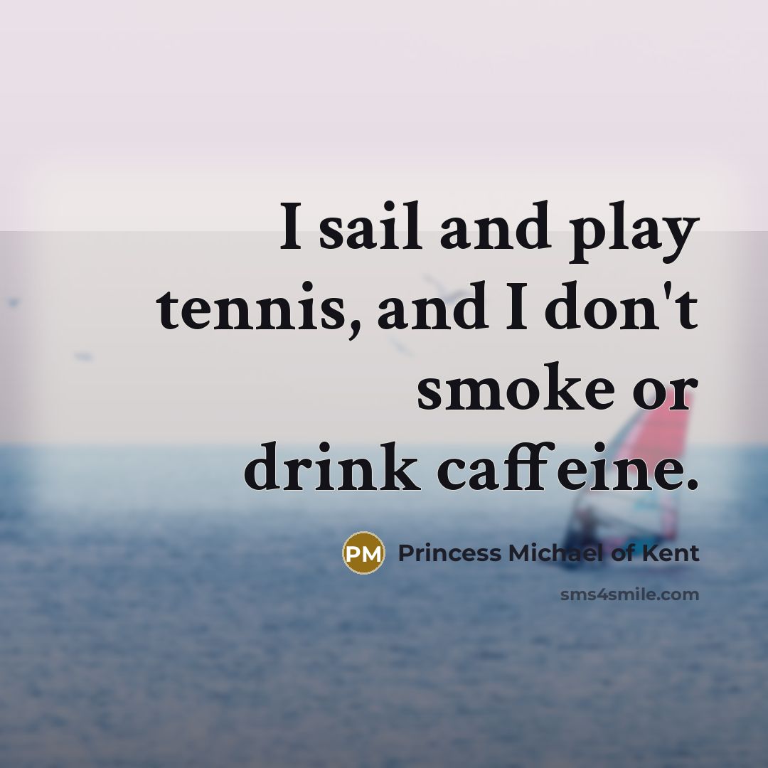 “I sail and play tennis, and I don't smoke or…” quote by Princess Michael of Kent