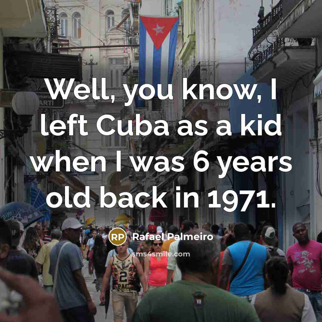 “Well, you know, I left Cuba as a kid when…” quote by Rafael Palmeiro