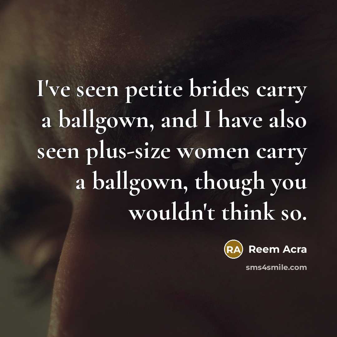 “I've seen petite brides carry a ballgown, and I have…” quote by Reem Acra