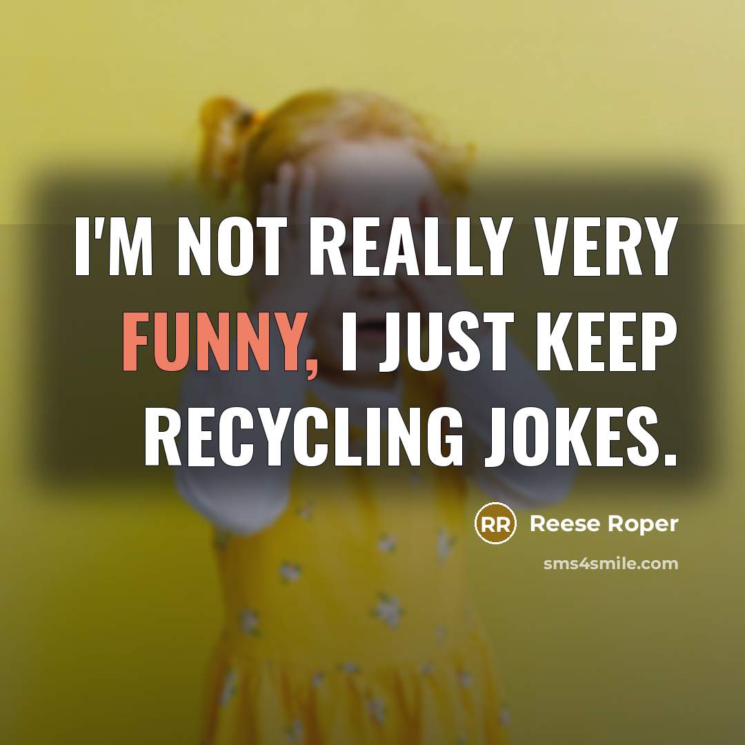 “I'm not really very funny, I just keep recycling jokes.” quote by Reese Roper