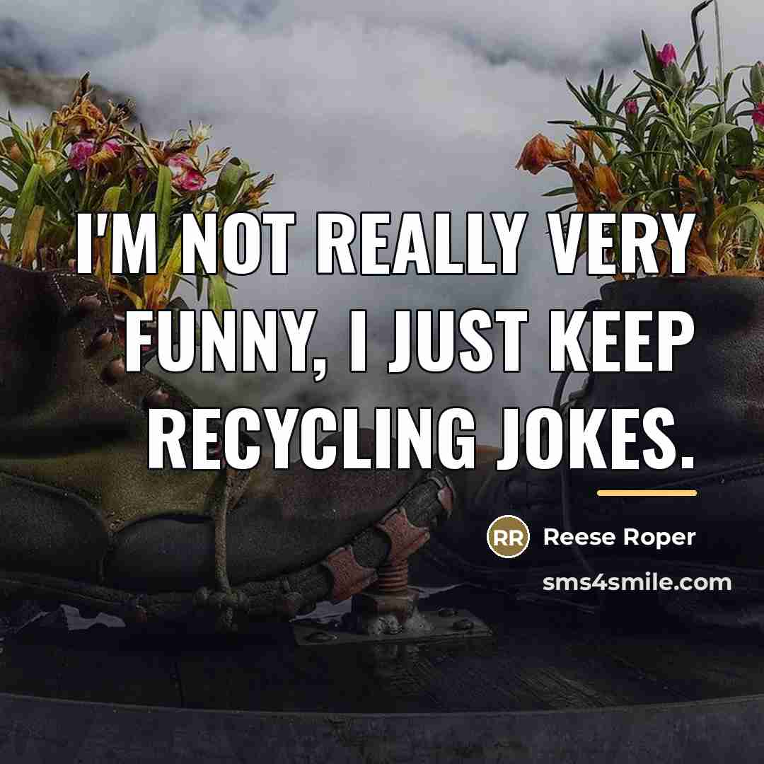 “I'm not really very funny, I just keep recycling jokes.…” quote by Reese Roper