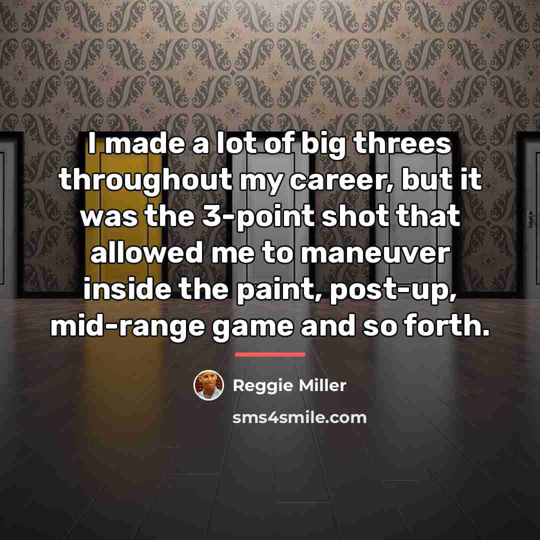 “I made a lot of big threes throughout my career,…” quote by Reggie Miller