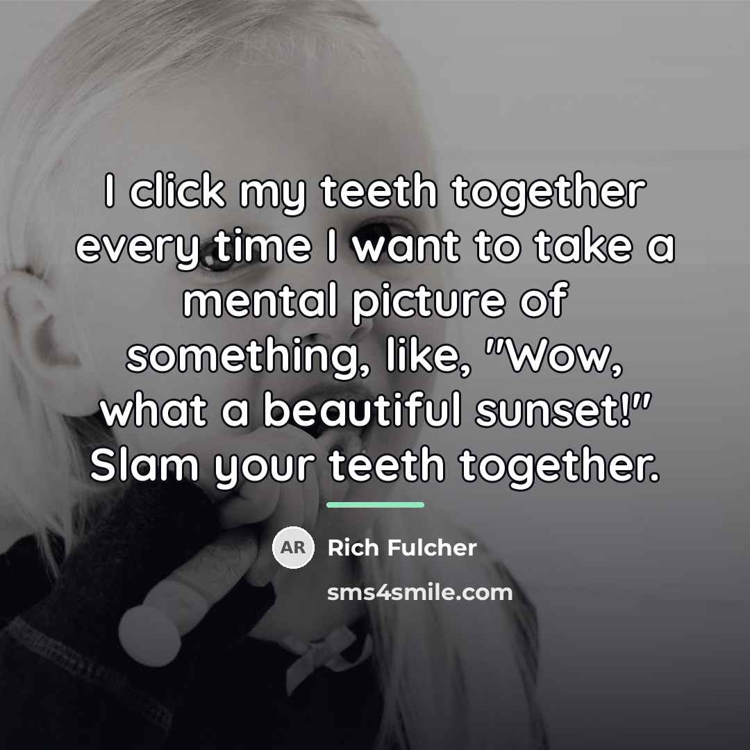 “I click my teeth together every time I want to…” quote by Rich Fulcher