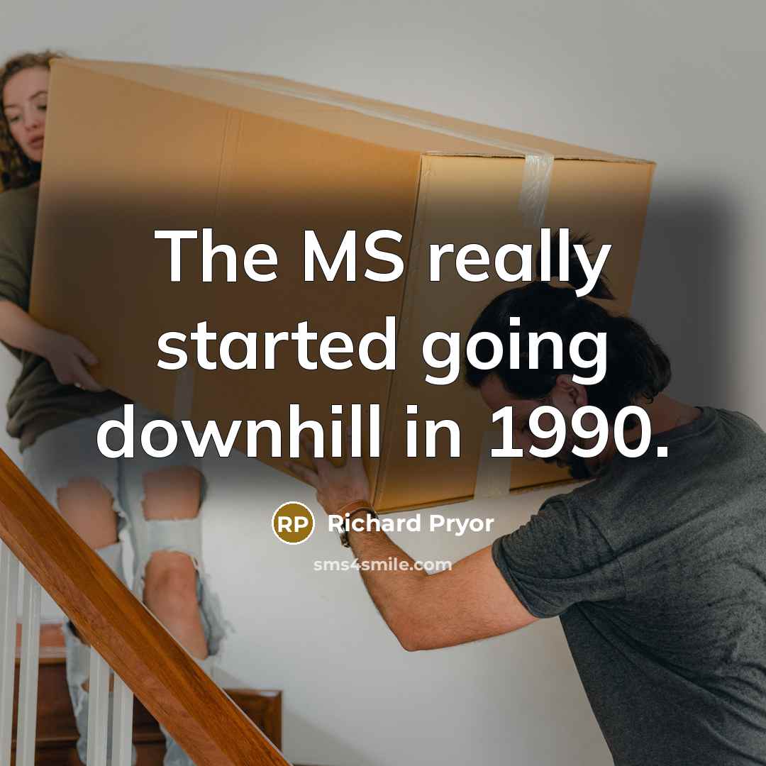 “The MS really started going downhill in 1990.” quote by Richard Pryor