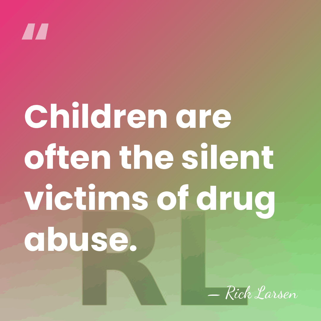 Children are often the silent victims of drug abuse. - Rick Larsen