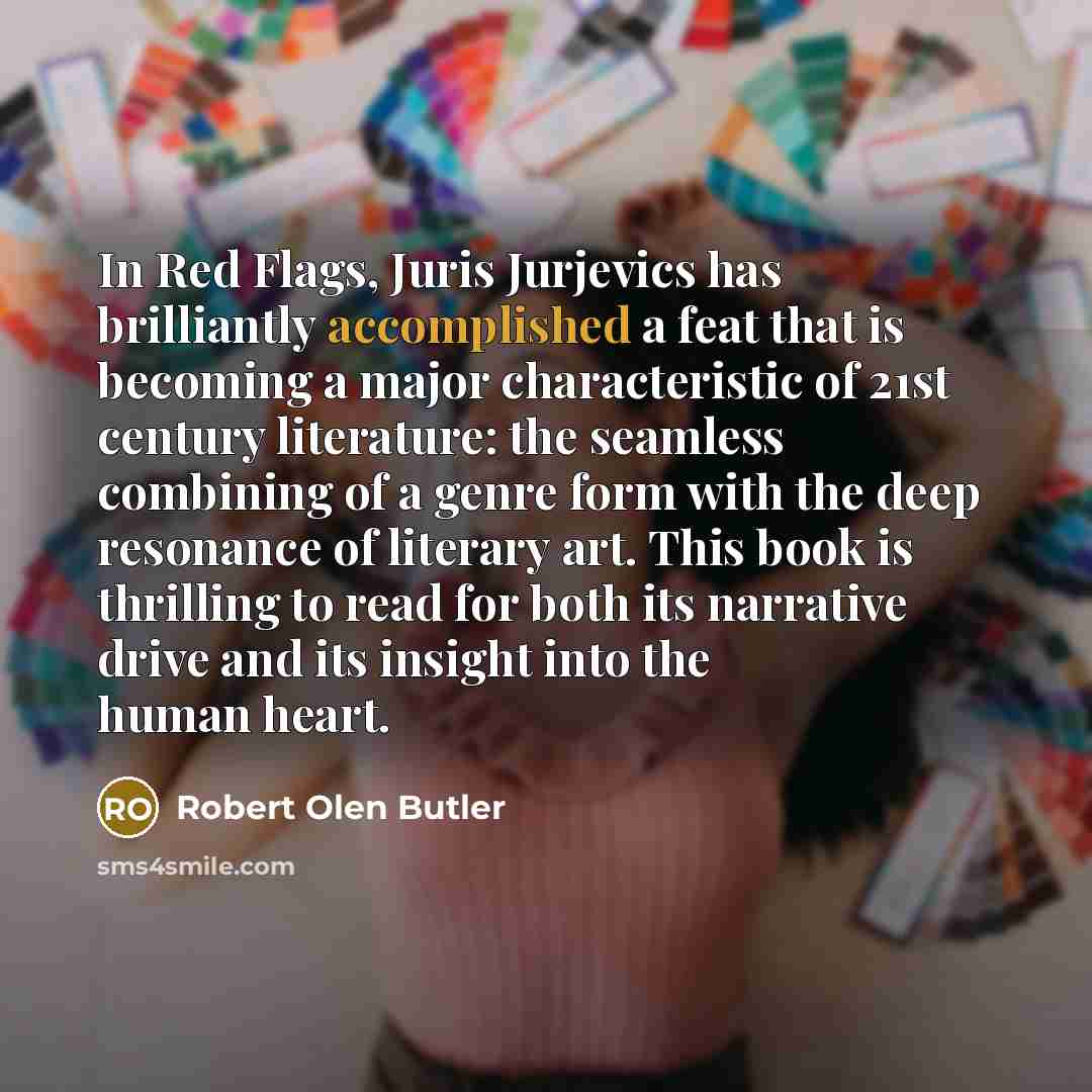 “In Red Flags, Juris Jurjevics has brilliantly accomplished a feat…” quote by Robert Olen Butler