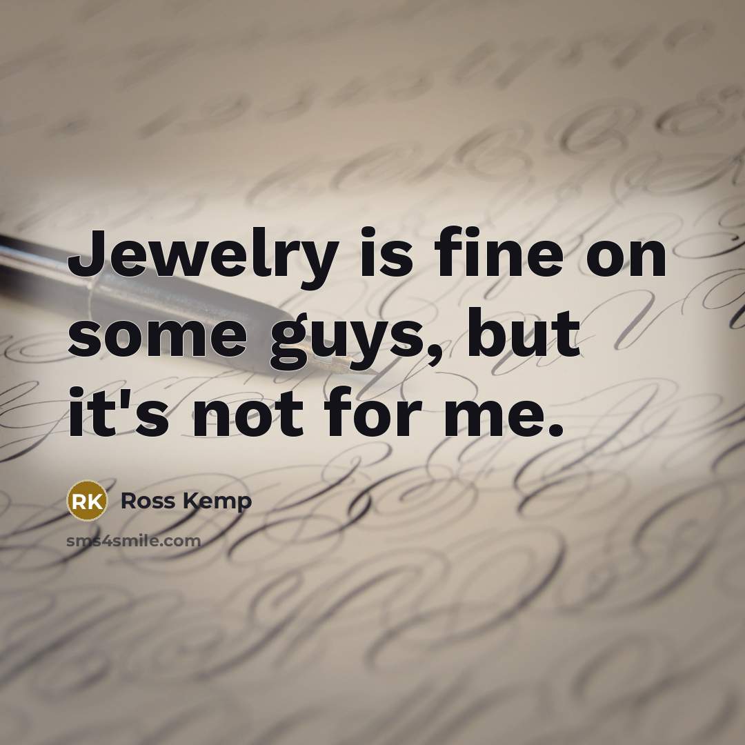 “Jewelry is fine on some guys, but it's not for…” quote by Ross Kemp