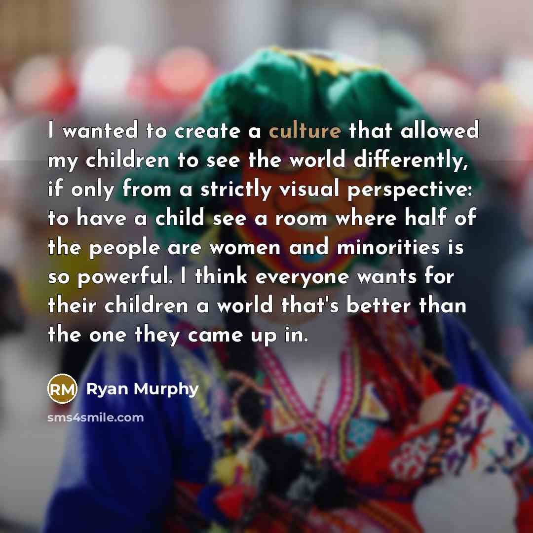 “I wanted to create a culture that allowed my children…” quote by Ryan Murphy