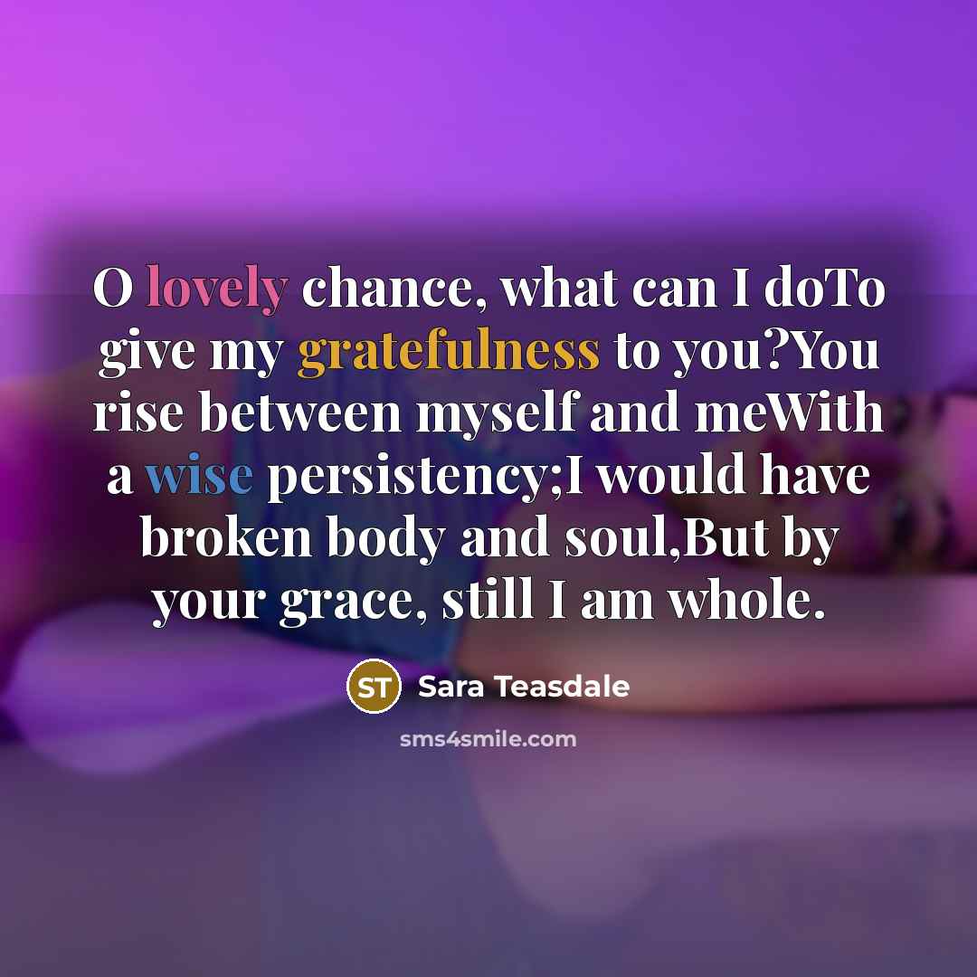 “O lovely chance, what can I doTo give my gratefulness…” quote by Sara Teasdale
