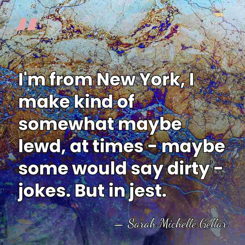 I'm from New York, I make kind of somewhat maybe lewd, at&hellip; - Sarah Michelle Gellar
