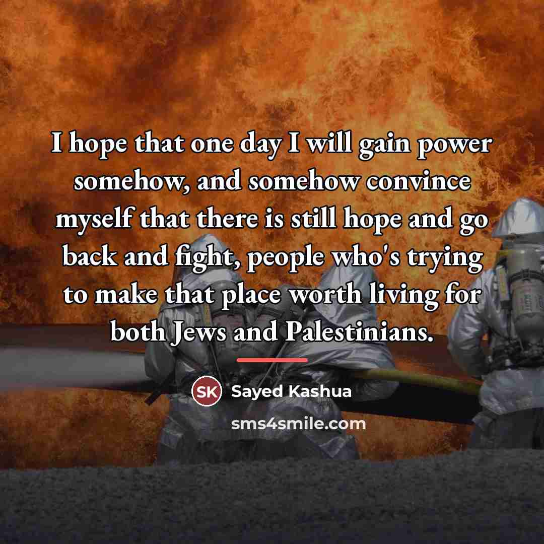 “I hope that one day I will gain power somehow,…” quote by Sayed Kashua