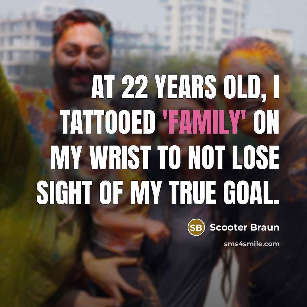 “At 22 years old, I tattooed 'family' on my wrist…” quote by Scooter Braun