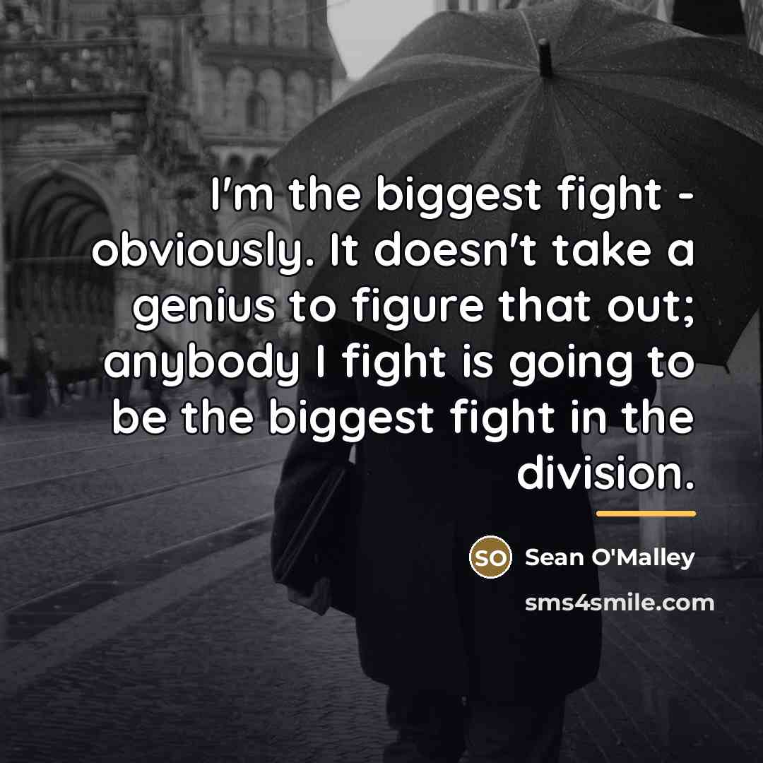 “I'm the biggest fight - obviously. It doesn't take a…” quote by Sean O'Malley