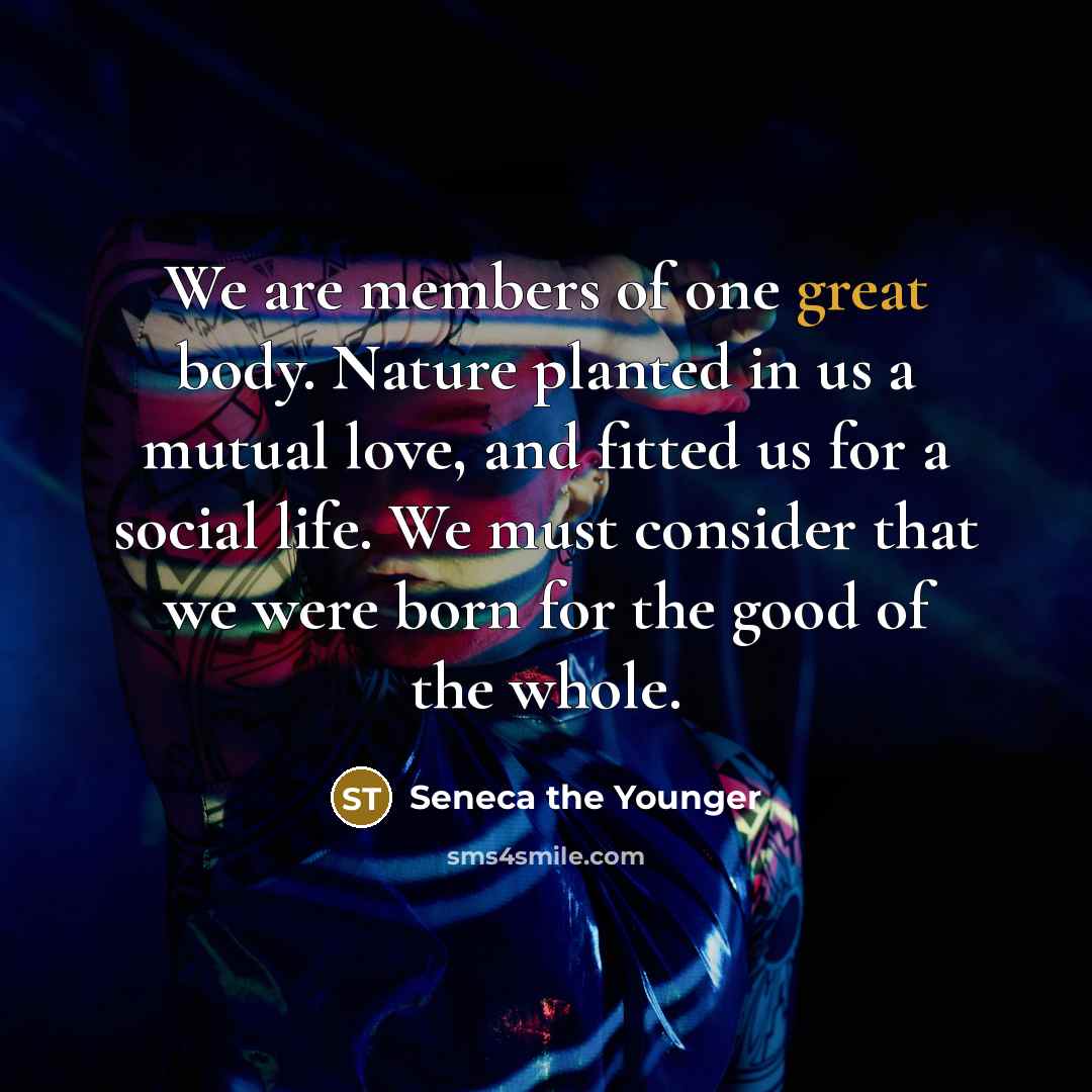 “We are members of one great body. Nature planted in…” quote by Seneca the Younger