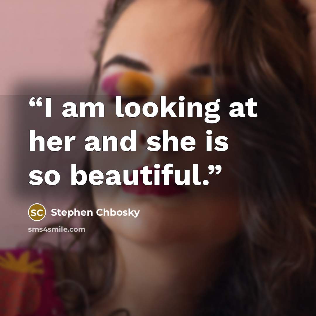 “I am looking at her and she is so beautiful.” quote by Stephen Chbosky