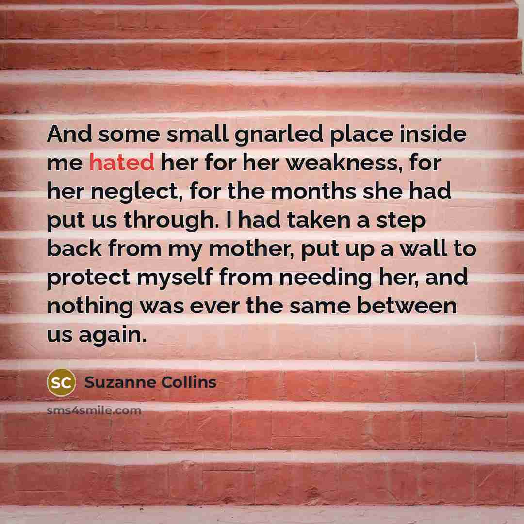 “And some small gnarled place inside me hated her for…” quote by Suzanne Collins