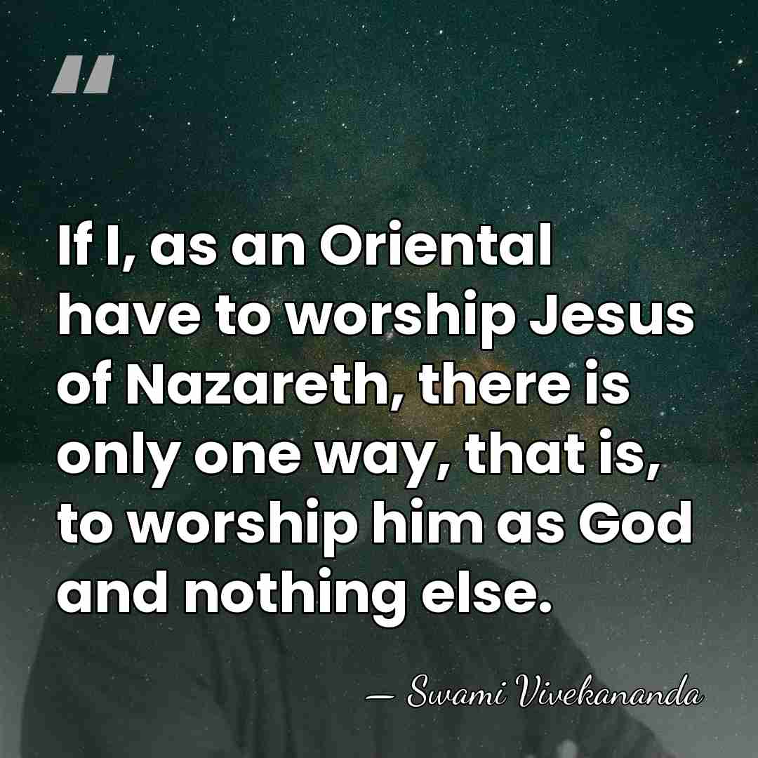 If I, as an Oriental have to worship Jesus of Nazareth, there&hellip; - Swami Vivekananda