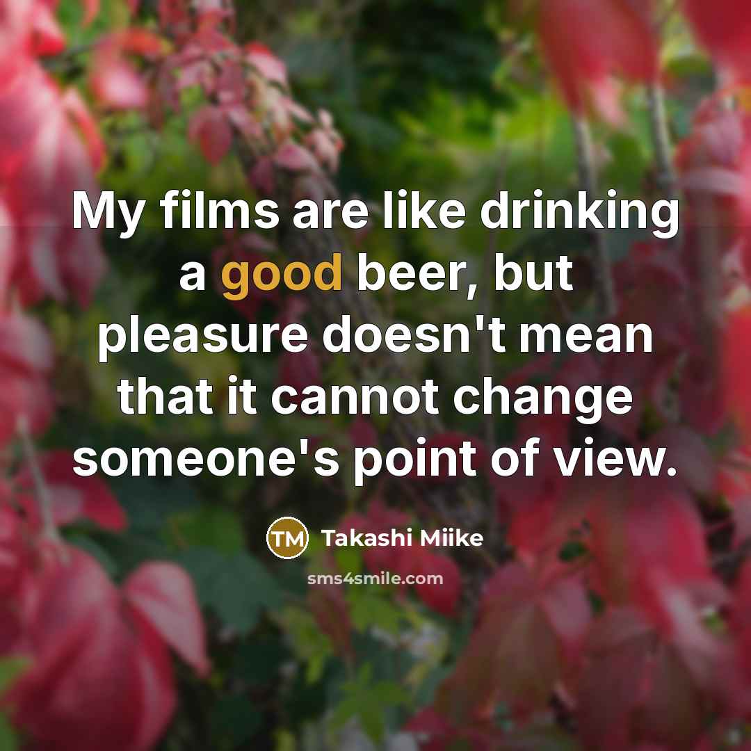 “My films are like drinking a good beer, but pleasure…” quote by Takashi Miike